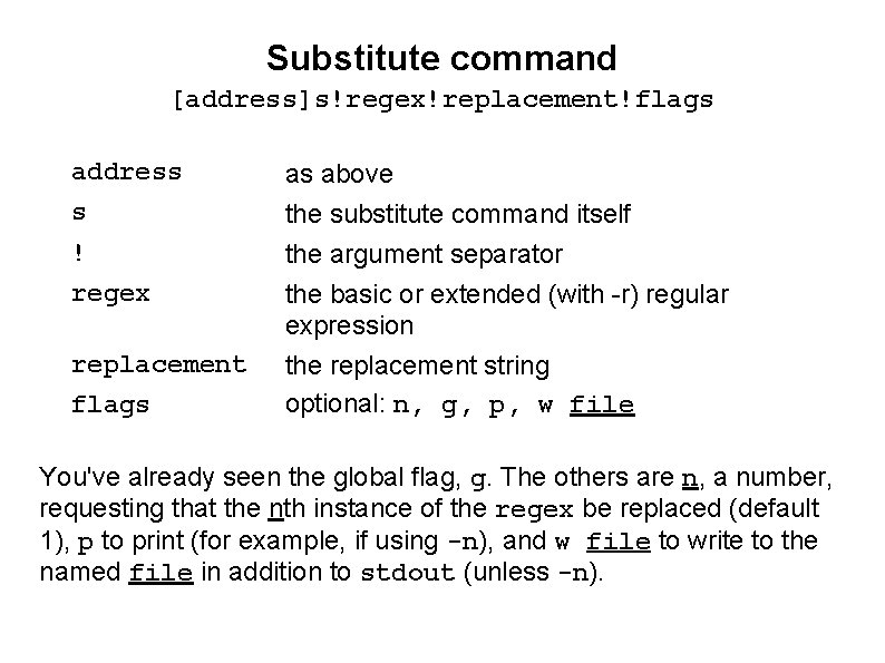 Substitute command [address]s!regex!replacement!flags address as above s the substitute command itself ! the argument