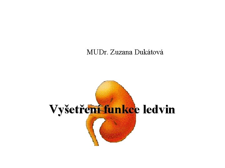 MUDr. Zuzana Dukátová Vyšetření funkce ledvin 