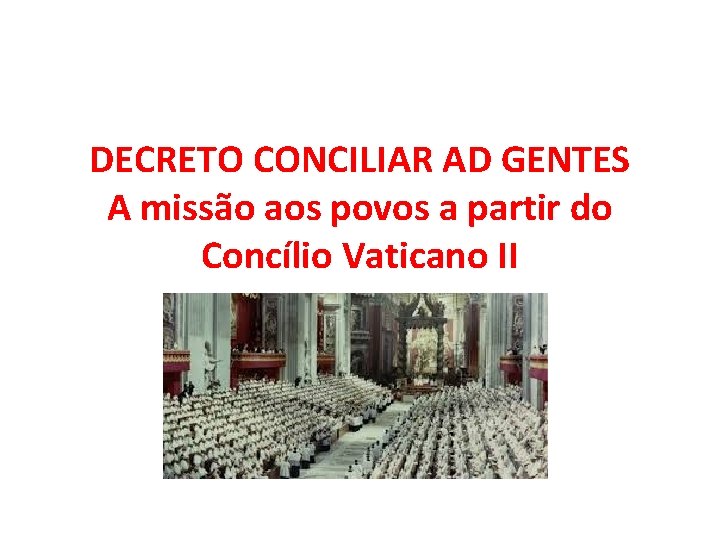 DECRETO CONCILIAR AD GENTES A missão aos povos a partir do Concílio Vaticano II