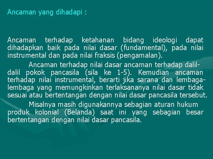 Ancaman yang dihadapi : Ancaman terhadap ketahanan bidang ideologi dapat dihadapkan baik pada nilai