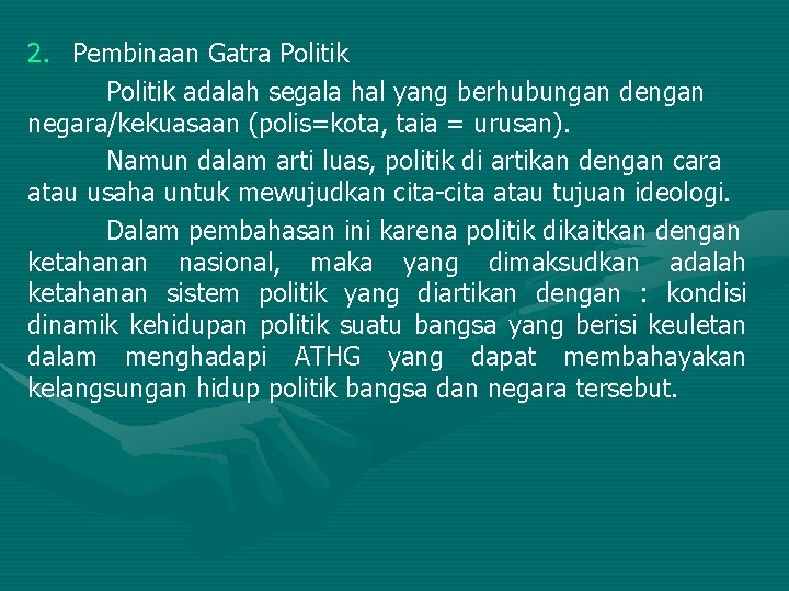 2. Pembinaan Gatra Politik adalah segala hal yang berhubungan dengan negara/kekuasaan (polis=kota, taia =