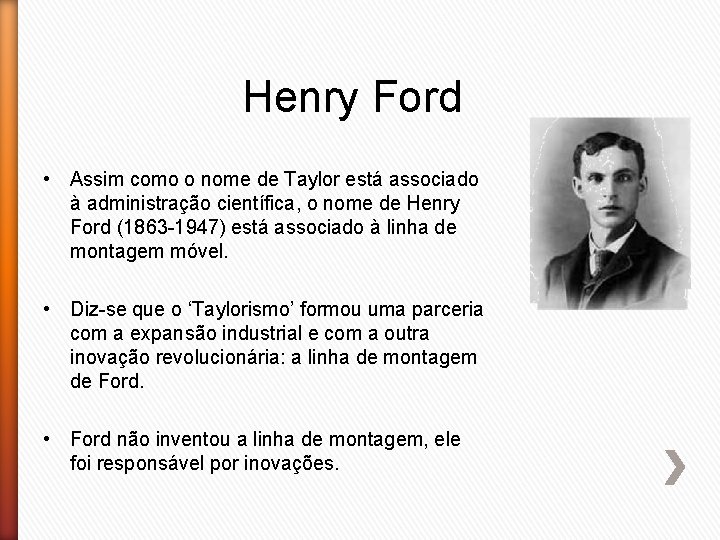 Henry Ford • Assim como o nome de Taylor está associado à administração científica,