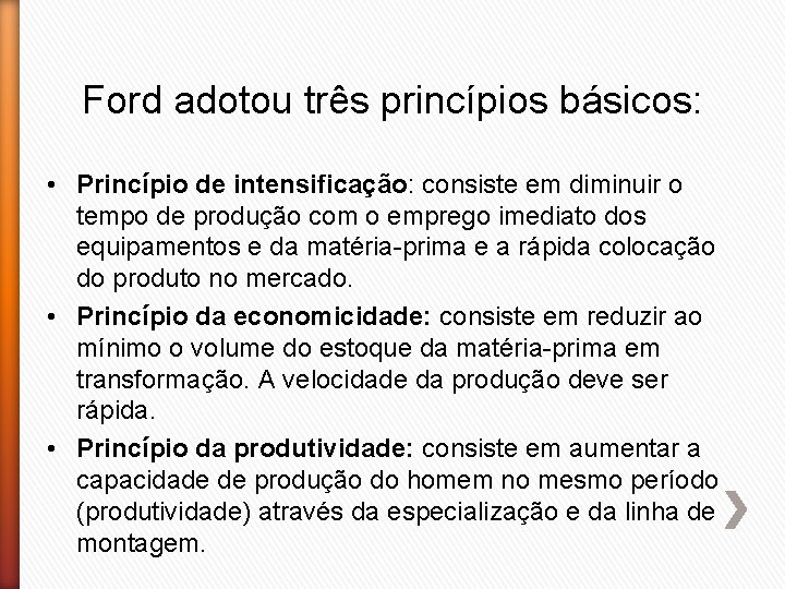 Ford adotou três princípios básicos: • Princípio de intensificação: consiste em diminuir o tempo