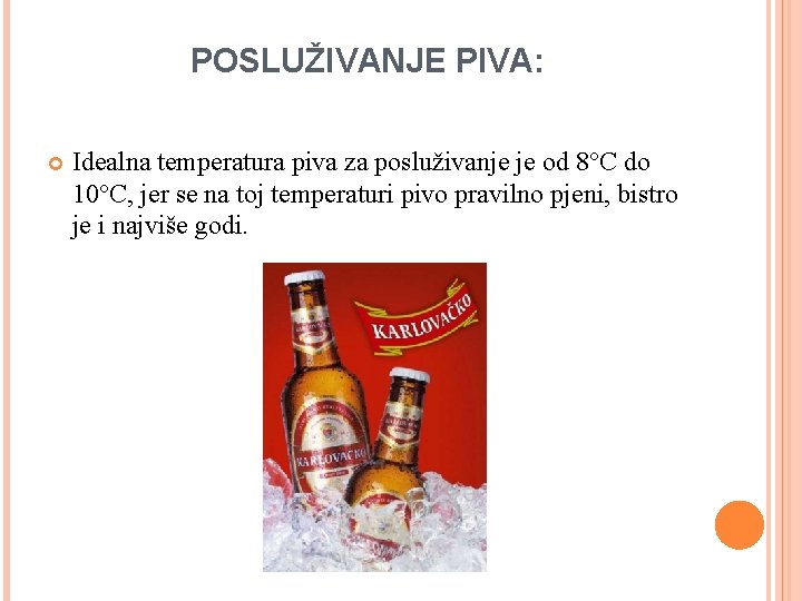 POSLUŽIVANJE PIVA: Idealna temperatura piva za posluživanje je od 8°C do 10°C, jer se