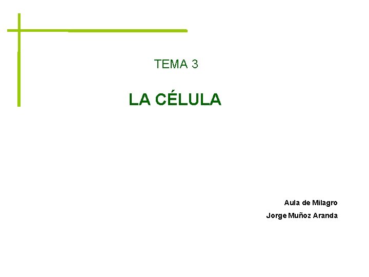 TEMA 3 LA CÉLULA Aula de Milagro Jorge Muñoz Aranda 