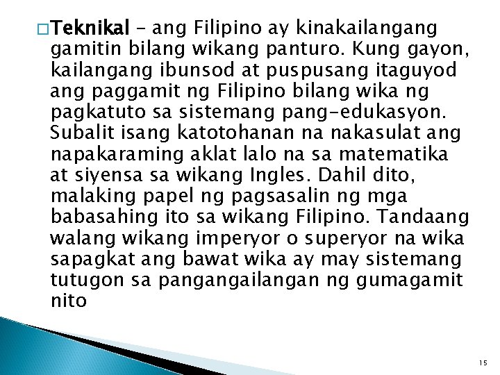 � Teknikal – ang Filipino ay kinakailangang gamitin bilang wikang panturo. Kung gayon, kailangang