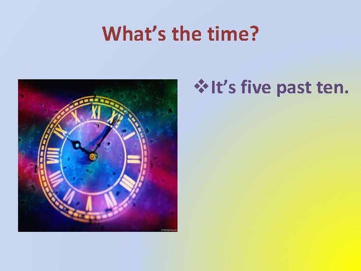 What’s the time? v. It’s five past ten. 