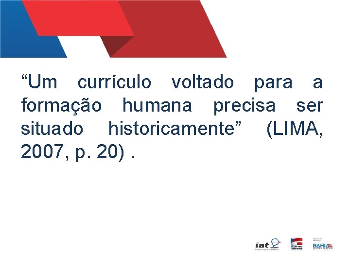 “Um currículo voltado para a formação humana precisa ser situado historicamente” (LIMA, 2007, p.