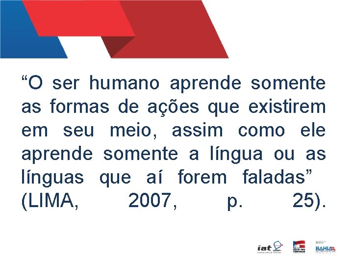 “O ser humano aprende somente as formas de ações que existirem em seu meio,