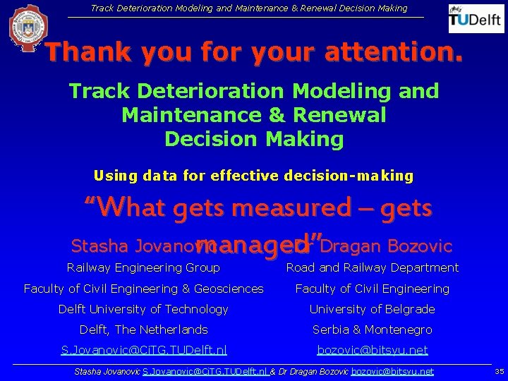Track Deterioration Modeling and Maintenance & Renewal Decision Making Thank you for your attention. Track Deterioration Modeling and Maintenance & Renewal Decision Making Thank you for your attention.