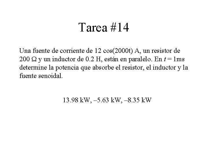 Tarea #14 Una fuente de corriente de 12 cos(2000 t) A, un resistor de