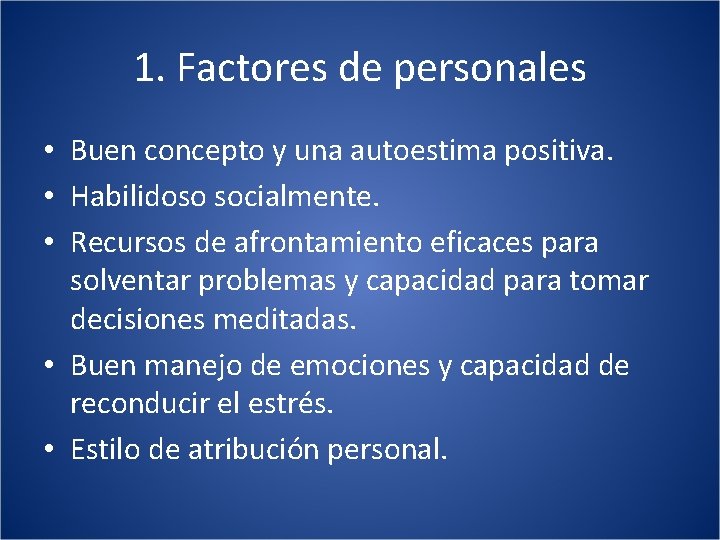 1. Factores de personales • Buen concepto y una autoestima positiva. • Habilidoso socialmente.
