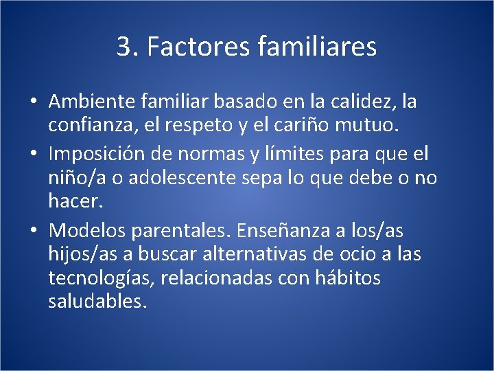 3. Factores familiares • Ambiente familiar basado en la calidez, la confianza, el respeto