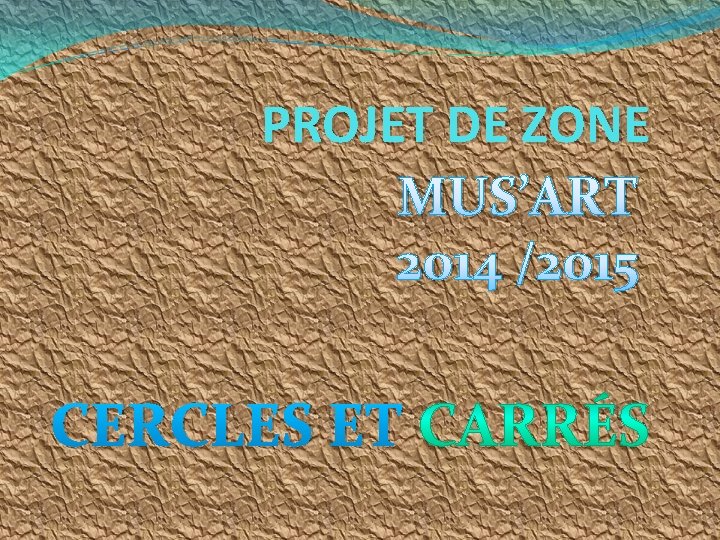 PROJET DE ZONE MUS’ART 2014 /2015 CERCLES ET 