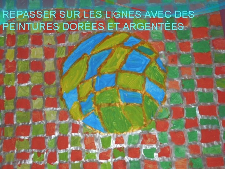 REPASSER SUR LES LIGNES AVEC DES PEINTURES DORÉES ET ARGENTÉES REPASSER SUR LES LIGNES AVEC DES PEINTURES DORÉES ET ARGENTÉES