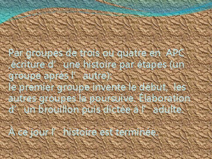 Par groupes de trois ou quatre en APC , écriture d’une histoire par étapes