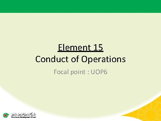 Element 15 Conduct of Operations Focal point : UOP 6 