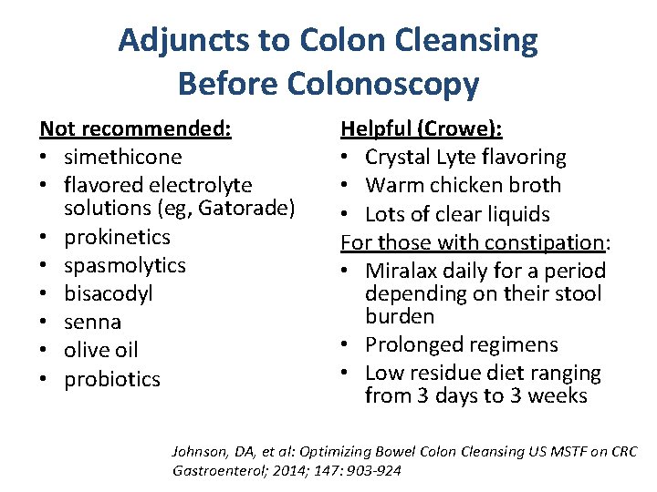 Adjuncts to Colon Cleansing Before Colonoscopy Not recommended: • simethicone • flavored electrolyte solutions Adjuncts to Colon Cleansing Before Colonoscopy Not recommended: • simethicone • flavored electrolyte solutions