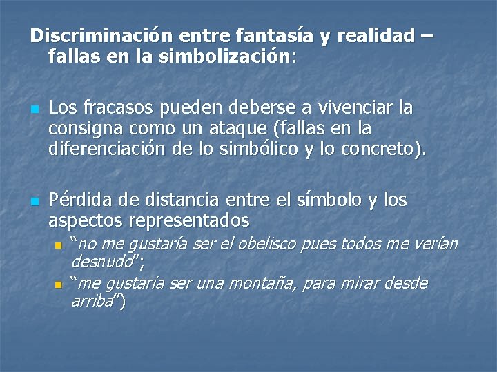 Discriminación entre fantasía y realidad – fallas en la simbolización: n n Los fracasos