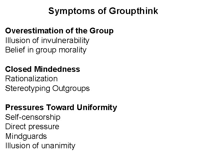 Symptoms of Groupthink Overestimation of the Group Illusion of invulnerability Belief in group morality