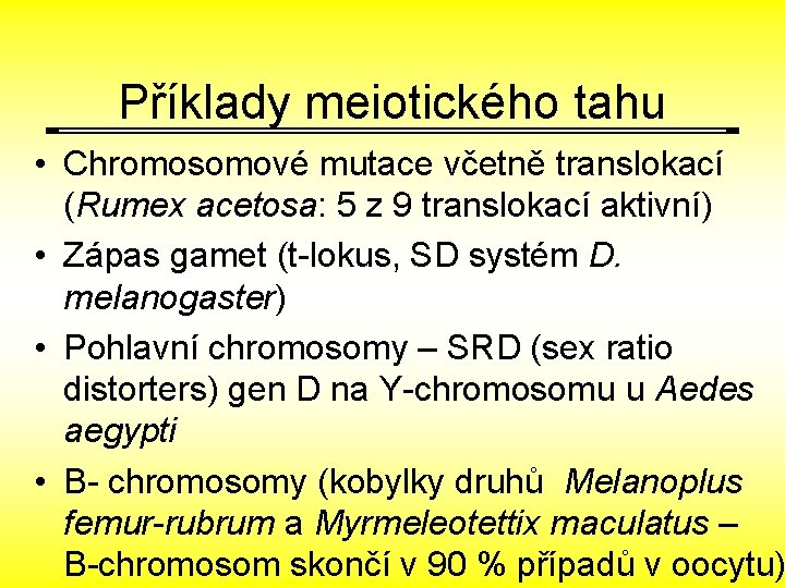 Příklady meiotického tahu • Chromosomové mutace včetně translokací (Rumex acetosa: 5 z 9 translokací