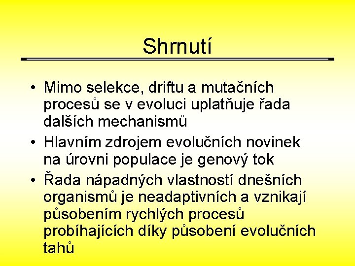 Shrnutí • Mimo selekce, driftu a mutačních procesů se v evoluci uplatňuje řada dalších