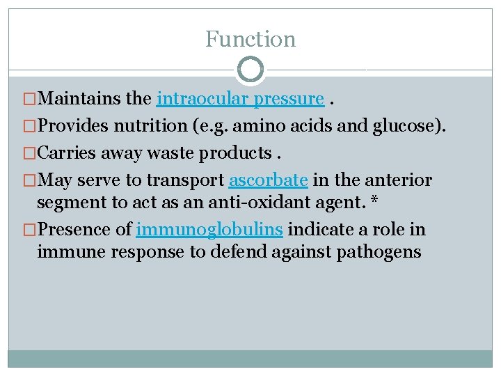 Function �Maintains the intraocular pressure. �Provides nutrition (e. g. amino acids and glucose). �Carries