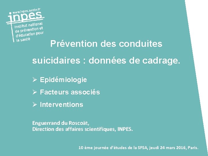 Prévention des conduites suicidaires : données de cadrage. Ø Epidémiologie Ø Facteurs associés Ø