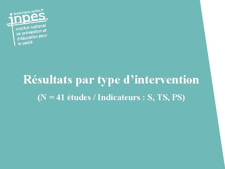 Résultats par type d’intervention (N = 41 études / Indicateurs : S, TS, PS)