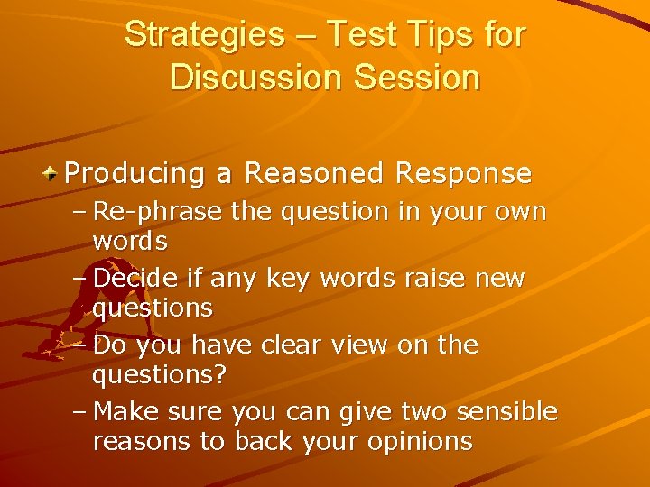 Strategies – Test Tips for Discussion Session Producing a Reasoned Response – Re-phrase the