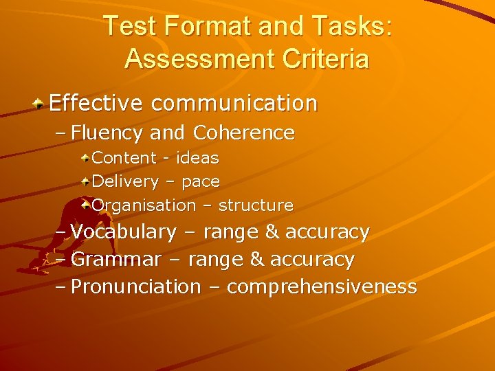 Test Format and Tasks: Assessment Criteria Effective communication – Fluency and Coherence Content -