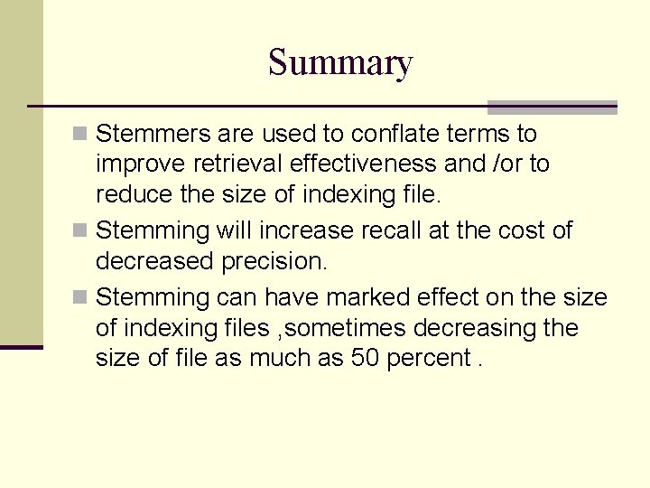 Summary n Stemmers are used to conflate terms to improve retrieval effectiveness and /or