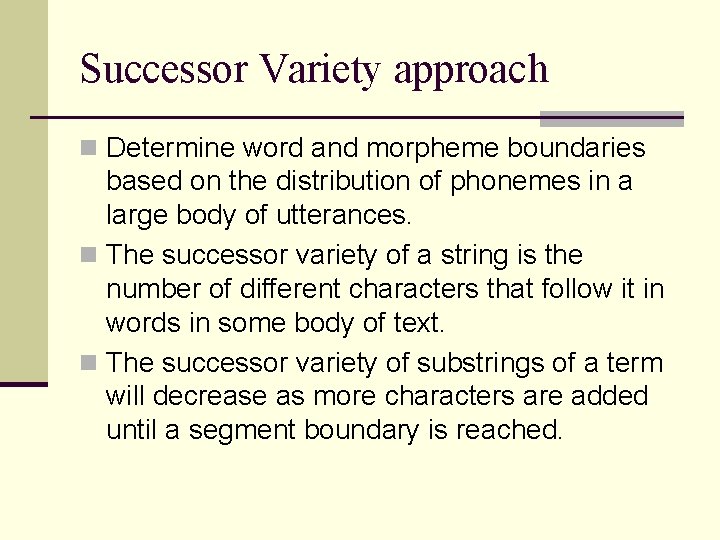 Successor Variety approach n Determine word and morpheme boundaries based on the distribution of
