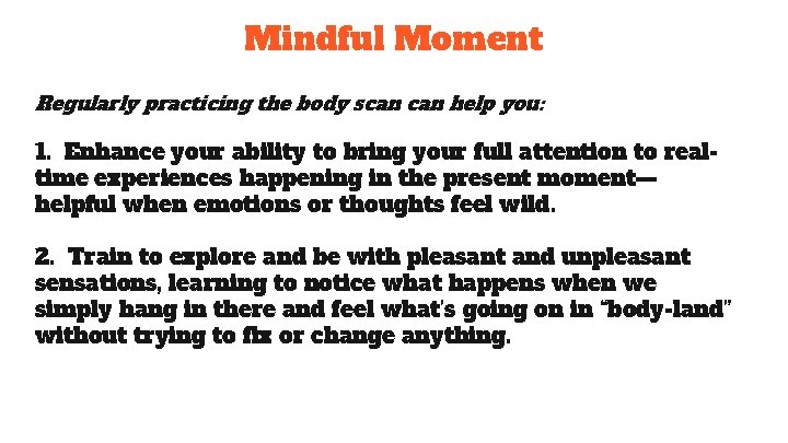 Mindful Moment Regularly practicing the body scan help you: 1. Enhance your ability to Mindful Moment Regularly practicing the body scan help you: 1. Enhance your ability to