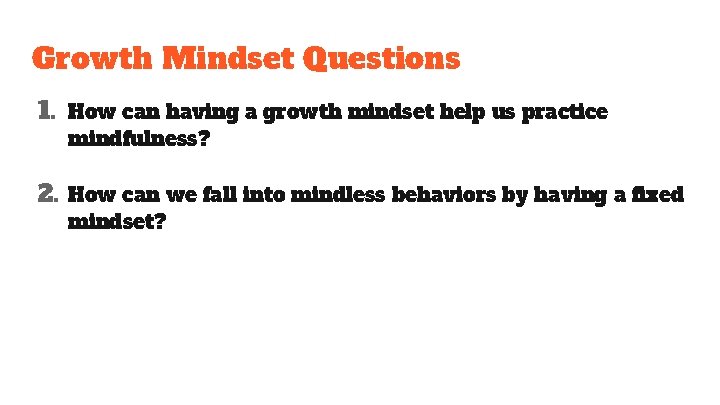 Growth Mindset Questions 1. How can having a growth mindset help us practice mindfulness? Growth Mindset Questions 1. How can having a growth mindset help us practice mindfulness?