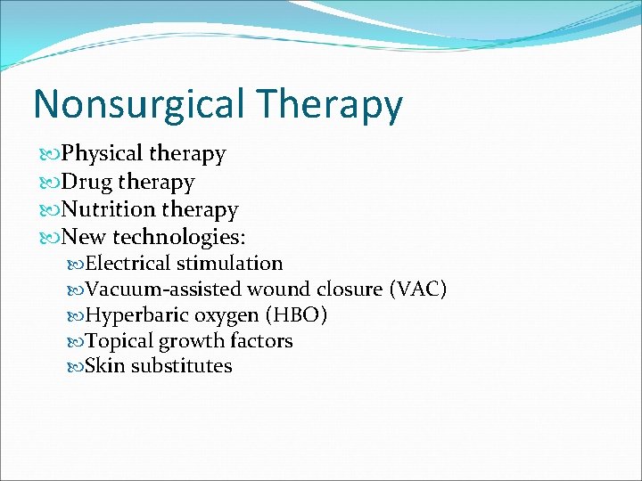 Nonsurgical Therapy Physical therapy Drug therapy Nutrition therapy New technologies: Electrical stimulation Vacuum-assisted wound