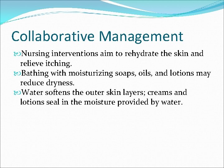Collaborative Management Nursing interventions aim to rehydrate the skin and relieve itching. Bathing with