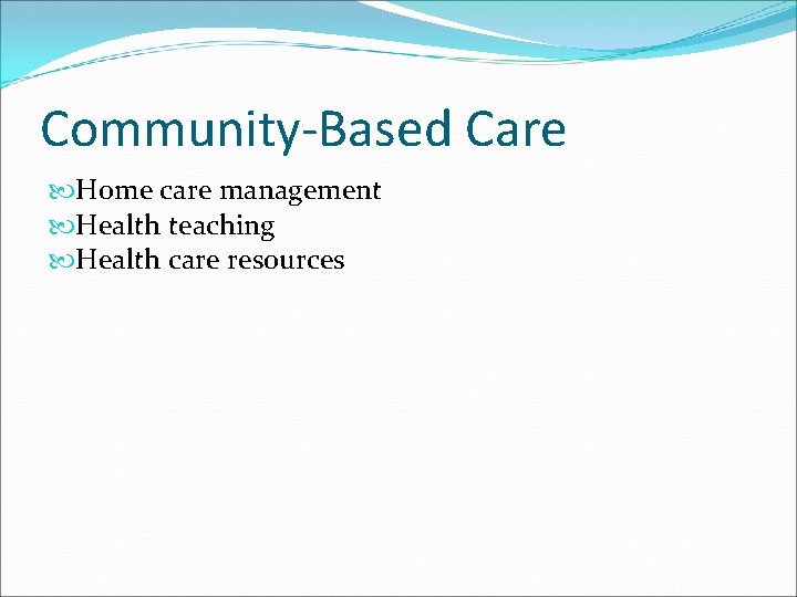 Community-Based Care Home care management Health teaching Health care resources 