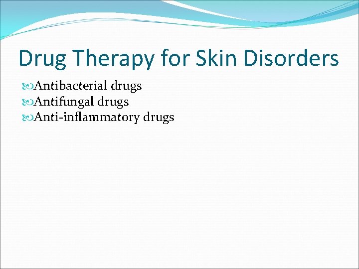Drug Therapy for Skin Disorders Antibacterial drugs Antifungal drugs Anti-inflammatory drugs 