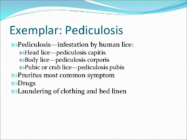 Exemplar: Pediculosis—infestation by human lice: Head lice—pediculosis capitis Body lice—pediculosis corporis Pubic or crab