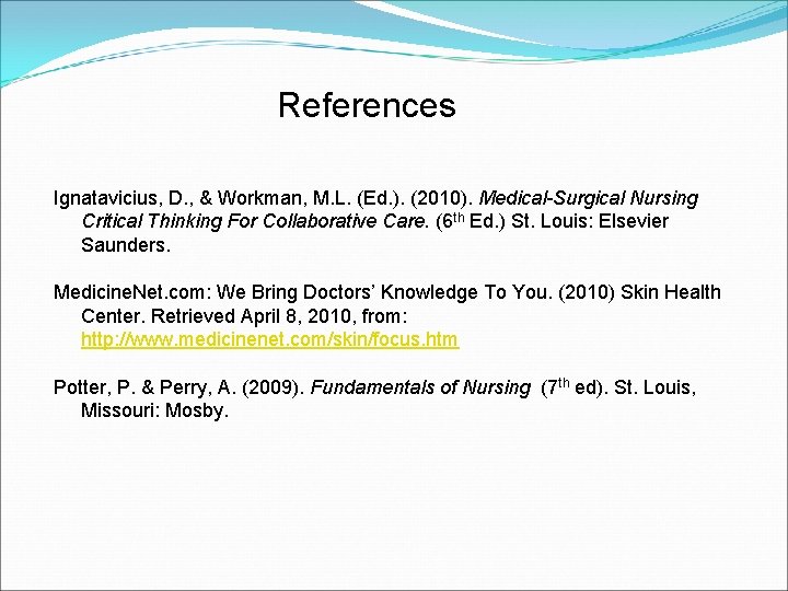 References Ignatavicius, D. , & Workman, M. L. (Ed. ). (2010). Medical-Surgical Nursing Critical