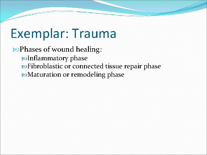 Exemplar: Trauma Phases of wound healing: Inflammatory phase Fibroblastic or connected tissue repair phase