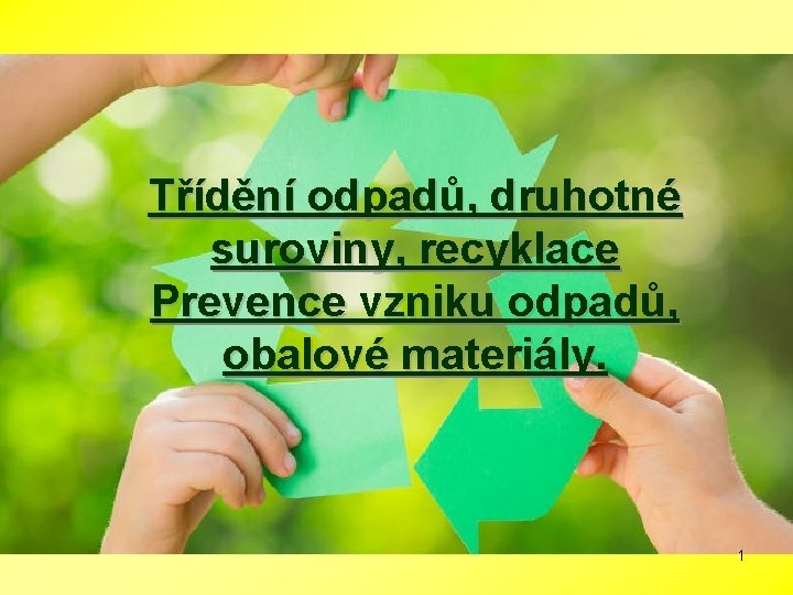 Třídění odpadů, druhotné suroviny, recyklace Prevence vzniku odpadů, obalové materiály. 1 