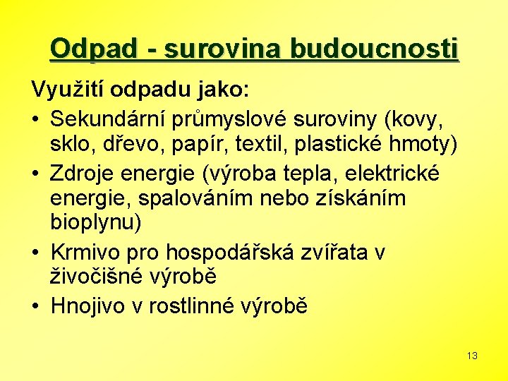 Odpad - surovina budoucnosti Využití odpadu jako: • Sekundární průmyslové suroviny (kovy, sklo, dřevo,