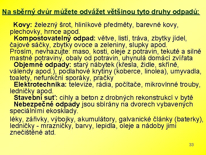 Na sběrný dvůr můžete odvážet většinou tyto druhy odpadů: Kovy: železný šrot, hliníkové předměty,