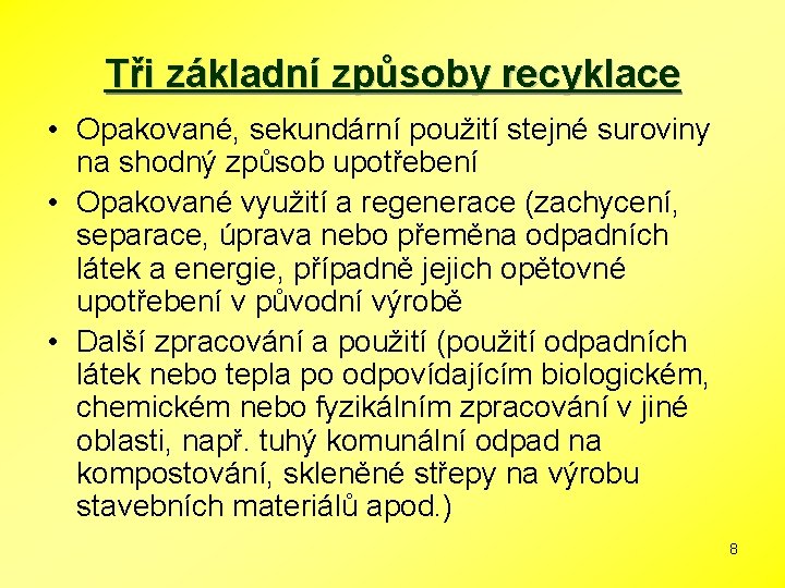 Tři základní způsoby recyklace • Opakované, sekundární použití stejné suroviny na shodný způsob upotřebení