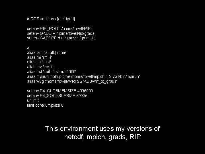 # RGF additions [abridged] setenv RIP_ROOT /home/fovell/RIP 4 setenv GADDIR /home/fovell/lib/grads setenv GASCRP /home/fovell/gradslib