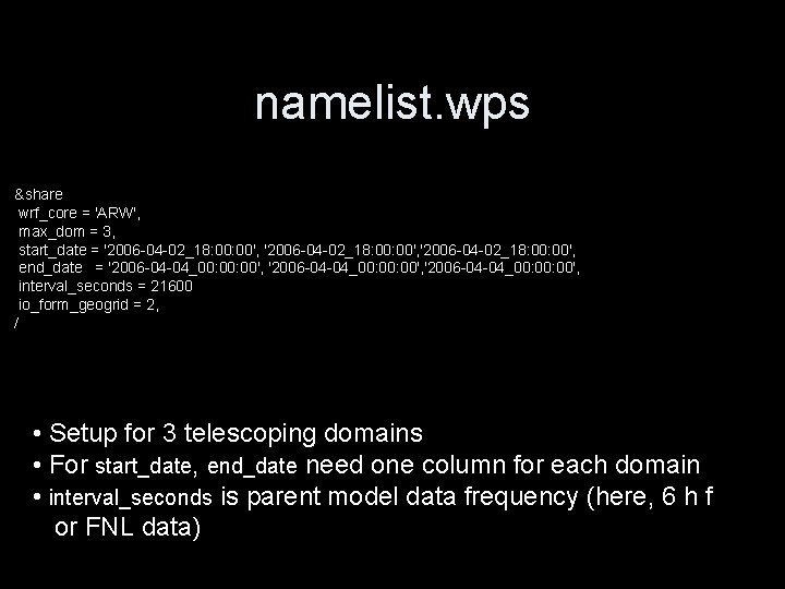 namelist. wps &share wrf_core = 'ARW', max_dom = 3, start_date = '2006 -04 -02_18: