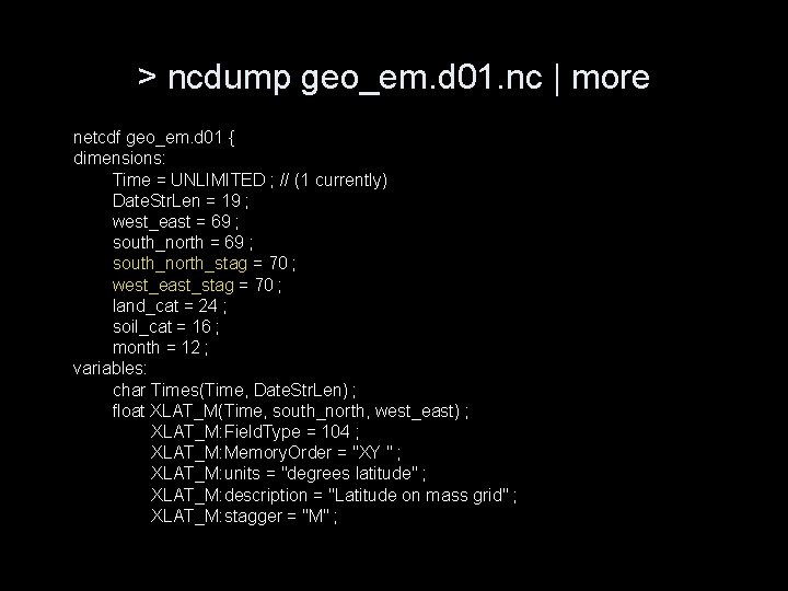 > ncdump geo_em. d 01. nc | more netcdf geo_em. d 01 { dimensions: