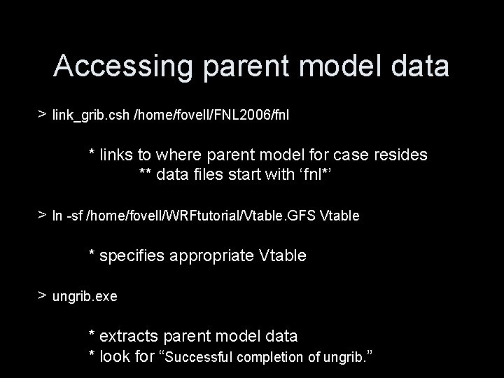 Accessing parent model data > link_grib. csh /home/fovell/FNL 2006/fnl * links to where parent